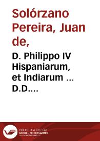 Portada:D. Philippo IV Hispaniarum, et Indiarum ... D.D. Joannes de Solorzano Pereira... Emblemata regio politica in centuriam vnam redacta et laboriosis atque vtilibus commentarijs illustrata.