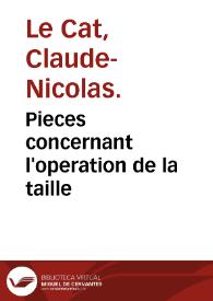 Portada:Pieces concernant l'operation de la taille / par Claude-Nicholas Le Cat; premier recueil, qui traite principalement de cette opération pratiquée sur les femmes...