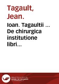 Portada:Ioan. Tagaultii ... De chirurgica institutione libri quinque : His accedit sextus liber De materia chirurgica / authore Iacobo Hollerio ...