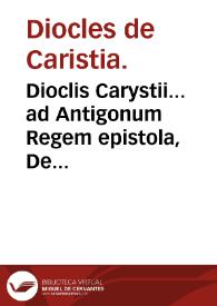 Portada:Dioclis Carystii... ad Antigonum Regem epistola, De morborum praesagiis &amp; eorundem expe[m]poraneis remediis . : Ad haec Arnaldi a Villanoua... De salubri hortensium vsu / Antoni Mizaldi... cura &amp; diligentia.