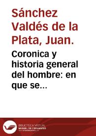 Portada:Coronica y historia general del hombre : en que se trata del hombre en comun, de la diuision del hombre en cuerpo y alma, de las figuras monstruosas de los hombres, de las inuenciones dellos, y de concordia entre Dios y el hombre... / por el Doctor Iuan Sanchez Valdes de la Plata...