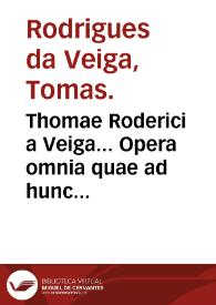 Portada:Thomae Roderici a Veiga... Opera omnia quae ad hunc vsque in lucem prodierunt...