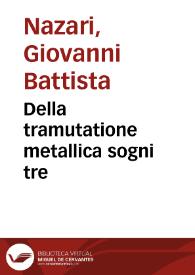 Portada:Della tramutatione metallica sogni tre / di Gio. Battista Nazari...