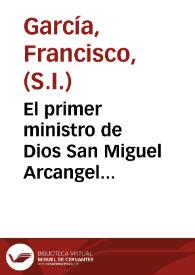 Portada:El primer ministro de Dios San Miguel Arcangel... / por el P. Francisco Garcia, de la Compañia de Iesus.
