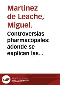 Portada:Controversias pharmacopales : adonde se explican las preparaciones y elecciones de Mesue ... / escritas por Miguel Martinez de Leache ...