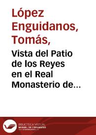 Portada:Vista del Patio de los Reyes en el Real Monasterio de San Lorenzo del Escorial mirado desde el Portico / Jose Gomez de Navia delineó, Tomas Lopez Enguidanos lo grabó.