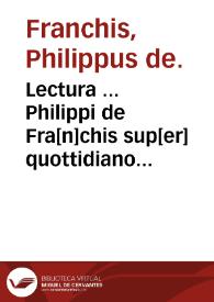 Portada:Lectura ... Philippi de Fra[n]chis sup[er] quottidiano [et] admodum versatili titulo extra de apellationi [et] nullitatibus sententiarum ...