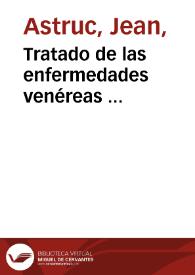 Portada:Tratado de las enfermedades venéreas ... / escrito por Mr. Astruc ...; traducido al español por don Felix Galisteo y Xiorro ...