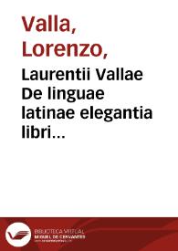 Portada:Laurentii Vallae De linguae latinae elegantia libri sex ... : eiusdem de reciprocatione sui [et] suus libellus adprime utilis.