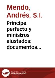 Portada:Principe perfecto y ministros aiustados : documentos políticos y morales en emblemas / por el R.P. Andrés Mendo de la Compañia de Iesus ...
