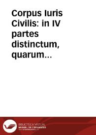 Corpus Iuris Civilis:  in IV partes distinctum, quarum prima continentur indices..., institutionum... His accesserunt notae repetite quartae quintae que praelectionis Dionysio Gothofredo IC authore...