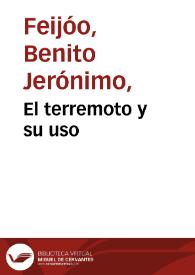 Portada:El terremoto y su uso / dictamen de ... Fr.Benito Feijoó ...; explorado por ... Juan de Zúñiga.