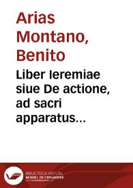 Portada:Liber Ieremiae siue De actione, ad sacri apparatus instructionem / Benedicto Aria Montano ... auctore editus