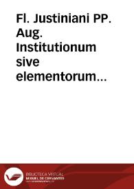 Portada:Fl. Justiniani PP. Aug. Institutionum sive elementorum libri IV : adjecti sunt ex Digestis tituli de verb. signif. [et] de reg. jur. antiq. cum indice ad eosdem titulos.