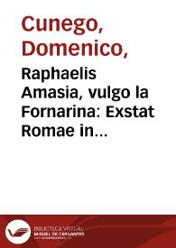 Portada:Raphaelis Amasia, vulgo la Fornarina : Exstat Romae in Aedibus Barberinis / Raphael Urbinas pinxit; Dom. Cunego sculpsit Romae 1772.
