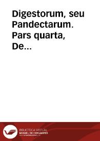 Portada:Digestorum, seu Pandectarum.  Pars quarta,  De pignoribus et hypothecis.