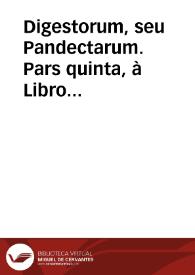 Portada:Digestorum, seu Pandectarum.  Pars quinta,  à Libro XXVIII. vsq[ue] ad XXXVII.
