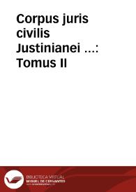 Corpus juris civilis Justinianei ...:  Tomus II