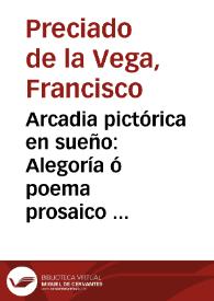 Portada:Arcadia pictórica en sueño : Alegoría ó poema prosaico sobre la teoría y práctica de la pintura / Escrita por Parrasio Tebano ...