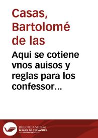 Portada:Aqui se cotiene vnos auisos y reglas para los confessores q oyeren confessiones de los españoles que son o han sido en cargo a los indios de las Indias del mar Oceano / colegidas por... fray Bartholome d'las casas o casaus dela orden de Sancto Domingo