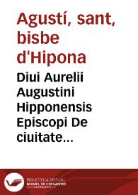 Portada:Diui Aurelii Augustini Hipponensis Episcopi De ciuitate Dei libri XXII / ad priscae venerque vetustatis exemplaria denuo collati, eruditissimisq[ue] insuper Commentariis per unde quaq[ue] doctiss. uirum Ioan. Lodouicum Viuem illustrati &amp; recogniti; accessit Index foecundissimus