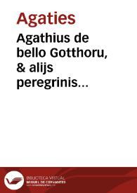 Agathius de bello Gotthoru, & alijs peregrinis historijs temporum suoru / per Christophoru Persona Romanum e graeco in Latinum traductus