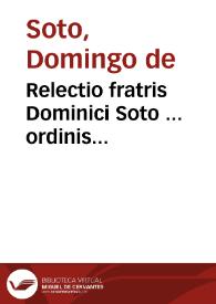 Portada:Relectio fratris Dominici Soto ... ordinis Praedicatoru ... De ratione tegedi &amp; detegendi secretum