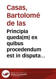 Portada:Principia queda[m] ex quibus procedendum est in disputatione ad manifestandam et defendendam iusticiam Yndorum / per ... Bartholomeu a Casaus ... collecta