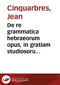 Portada:De re grammatica hebraeorum opus, in gratiam studiosorum linguae sanctae, methodo quam facilima conscriptum / Authore Iohanne Quinquarboreo ...