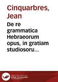Portada:De re grammatica Hebraeorum opus, in gratiam studiosorum linguae sanctae methodo quàm facilima conscriptum / Authore Iohanne Quinquarboreo ...