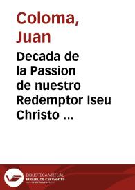 Portada:Decada de la Passion de nuestro Redemptor Iseu Christo ; con otra obra intitulada Cantico de su gloriosa resurreccion / Compuesta por ... Iuan Coloma ...