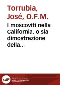 Portada:I moscoviti nella California, o sia dimostrazione della verita' del passo all'America settentrionale ... / Dissertazione storico-geografica del Padre F. Giuseppe Torrubia Minore Osservante di S. Francesco ...