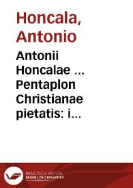 Portada:Antonii Honcalae ... Pentaplon Christianae pietatis : interpretatur autem Pentaplon quintuplex explanatio ...