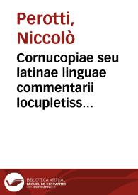 Portada:Cornucopiae seu latinae linguae commentarii locupletissimi / Nicolao Perotto ... autore ...; Praeterea index copiosissimus Graecarum [et] Latinarum dictionum quae in toto uolumine, nullo ordine passim dispersae erant ...