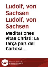 Portada:Meditationes vitae Christi : La terça part del Cartoxà o Vida de Jesús / [Ludolphus de Saxonia]; trelladat per Johan Roiç de Corella