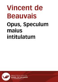 Portada:Opus, Speculum maius intitulatum / [Vincentius Bellovacensis]
