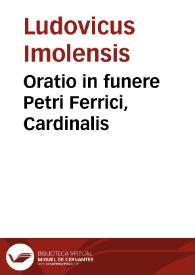 Portada:Oratio in funere Petri Ferrici, Cardinalis / [Ludovicus Imolensis]