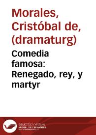 Portada:Comedia famosa : Renegado, rey, y martyr / De Don Christoval de Morales