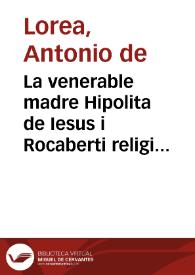 Portada:La venerable madre Hipolita de Iesus i Rocaberti religiosa de la orden de N.S.P.S. Domingo ... : epitome de su prodigiosa vida, virtudes y admirables escritos ... / co,puesto por ... fray Antonio de Lorea, de la mesma Orden ...