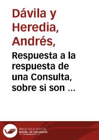 Portada:Respuesta a la respuesta de una Consulta, sobre si son licitas las Comedias que se usan en España / Por Don Andres de Auila y Heredia, Señor de la Garena ...