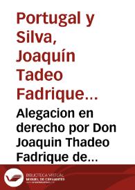 Portada:Alegacion en derecho por Don Joaquin Thadeo Fadrique de Portugal y Silva, hijo segundo de Don Isidro Fadrique de Portugal y Silva... En el pleyto de propiedad sobre el... Mayorazgo de Orani, que... sigue con... su Padre, y con Don Jayme de Silva...