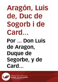 Portada:Por ... Don Luis de Aragon, Duque de Segorbe, y de Cardona, por si, y por padre, y legitimo administrador del Ilustre Don Ambrosio de Sandoval, y Aragon, Duque de Lerma ... Contra la Ciudad de Segorbe, su Conseio, y vezinos ...