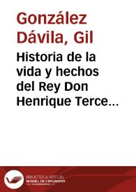 Portada:Historia de la vida y hechos del Rey Don Henrique Tercero de Castilla ... / el maestro Gil Gonzalez Davila ...