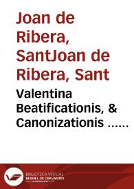 Portada:Valentina Beatificationis, &amp; Canonizationis ... Ioannis de Ribera ... : Animaduersiones Reuerendiss. D. Fidei Promotoris super dubio ...