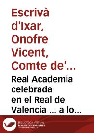 Portada:Real Academia celebrada en el Real de Valencia ... a los años de Carlos Segundo ... en el dia 6 de noviembre ... / Consagrale... Onofre Vicente de Yxar, Portugal, Montagut y Escrivà, Conde de la Alcudia ...