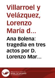 Portada:Ana Bolena : tragedia en tres actos   por D. Lorenzo Maria de Villarroel, Marques de Palacios ...