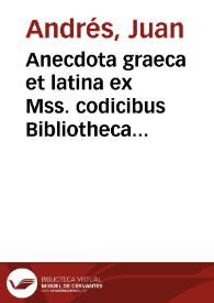 Portada:Anecdota graeca et latina ex Mss. codicibus Bibliothecae Regiae Neapolitanae deprompta : Vol. I. Prodromus / Auctore Ioanne Andresio S.I. eiusdem Bibliothecae Praefecto