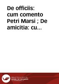 Portada:De officiis : cum comento Petri Marsi ; De amicitia : cum commento Omniboni Leoniceni ; De senectutre : cum notis Martini Philetici ; Paradoxa : cum commento