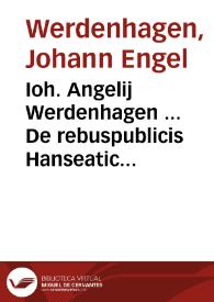Portada:Ioh. Angelij Werdenhagen ... De rebuspublicis Hanseaticis tractatus generalis ...