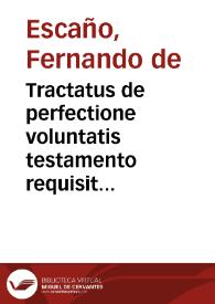 Portada:Tractatus de perfectione voluntatis testamento requisita et de testamento perfecto ratione voluntatis ... / authore ... D. Ferdinando de Escaño ...